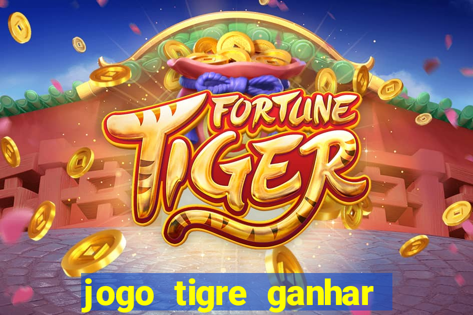 jogo tigre ganhar dinheiro de verdade